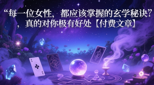 每一位女性，都应该掌握的玄学秘诀 ，真的对你极有好处【付费文章】-甬战资源库