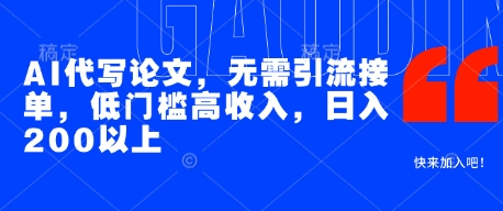 AI代写论文，无需引流接单，低门槛高收入，日入200以上-甬战资源库