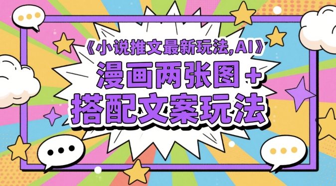 小说推文最新玩法，AI漫画两张图+搭配文案玩法-甬战资源库