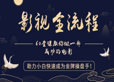 【影视全流程】教你做一部成功的电影，助力小白快速成为金牌操盘手-甬战资源库