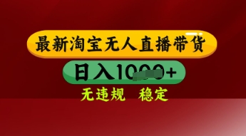 【最新】淘宝无人直播带货，独家技术，日入多张，无违规无封号，操作简单，长期稳定【揭秘】-甬战资源库