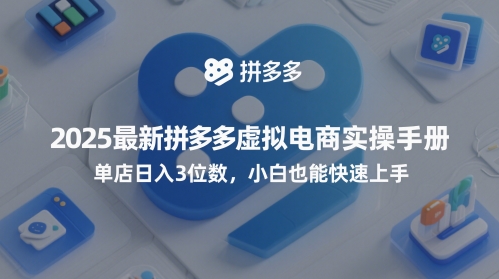 2025最新拼多多虚拟电商实操手册，单店日入3位数，小白也能快速上手【附赠选品工具】-甬战资源库