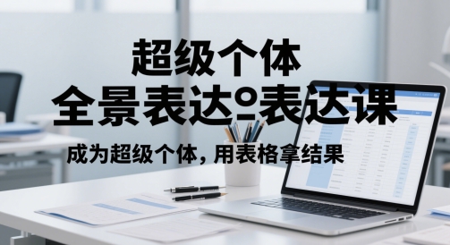 超级个体全景表达课，成为超级个体，用表格拿结果-甬战资源库