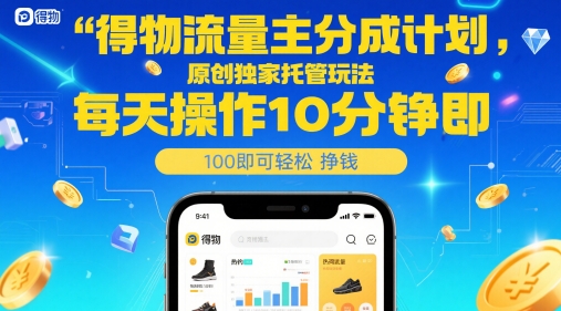 得物流量主分成计划，原创独家托管玩法，每天操作10分钟即可轻松挣米【揭秘】-甬战资源库