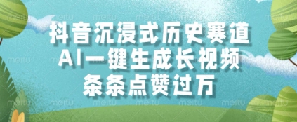 抖音沉浸式历史赛道，AI一键生成长视频，条条点赞过W【揭秘】-甬战资源库