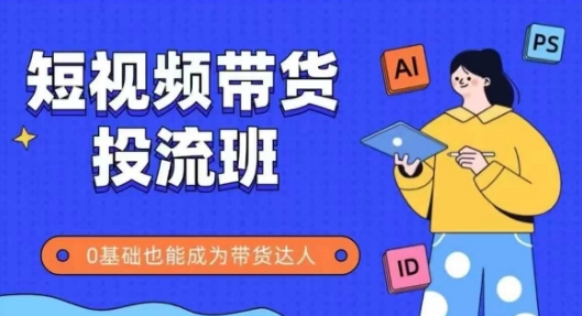 抖音快手短视频带货投流班，详细又全面的抖音快手带货实操课，零基础也能成为带货达人-甬战资源库