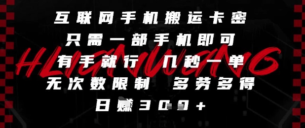 互联网手机搬运卡密，只需一部手机即可，有手就行，几秒一单，无次数限制，多劳多得，日入3张【揭秘】-甬战资源库