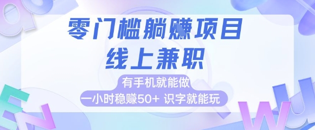 零门槛躺挣项目，线上兼职，有手机就能做 一小时稳挣50+，识字就能玩【揭秘】-甬战资源库