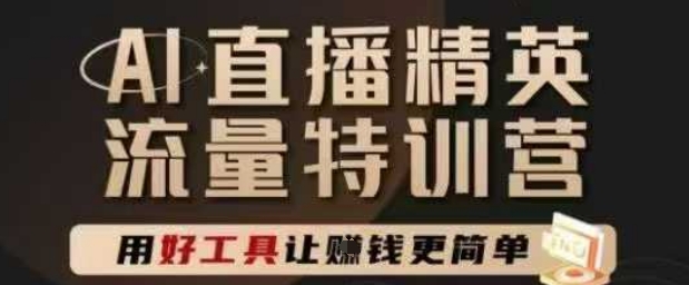 AI直播精英官方特训营，直播底层逻辑和ai实操技巧，用好工具让挣米更简单-甬战资源库