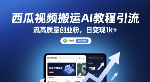 西瓜视频搬运AI教程引流高质量创业粉，日变现1k+【揭秘】-甬战资源库