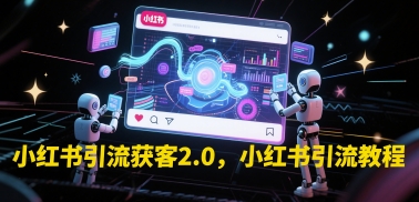 小红书引流获客2.0，小红书引流教程-甬战资源库
