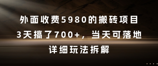 外面收费5980的搬砖项目，3天搞了7张+，当天可落地，详细玩法拆解【揭秘】-甬战资源库