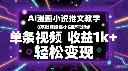 AI漫画小说推文教学，0基础自媒体小白新号起步，单条视频收益1k+，轻松变现-甬战资源库