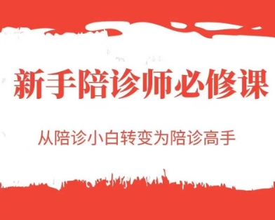 新手陪诊师必修课，从陪诊小白转变为陪诊高手-甬战资源库