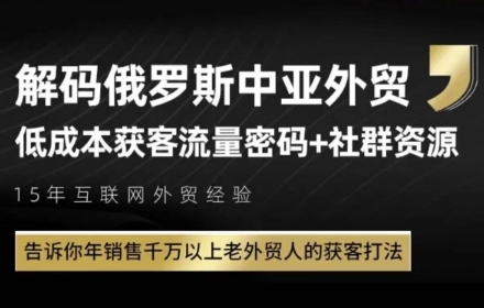 俄罗斯中亚外贸低成本获客流，告诉你年销售千万以上老外贸人的获客打法-甬战资源库