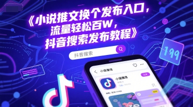 小说推文换个发布入口，流量轻松百W，抖音搜索发布教程-甬战资源库