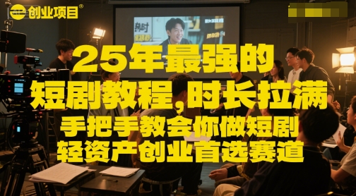 25年最强的短剧项目教程，时长拉满，手把手教会你做短剧，轻资产创业首选赛道-甬战资源库