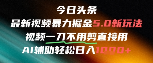 今日头条AI免剪辑搬运新风口，不剪直接发，暴力掘金日入四位数-甬战资源库
