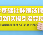 零基础社群赚钱课：从0到1实操引流变现，帮助18W学员实现月入几万到上百万-甬战资源库