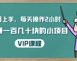 一周上手，每天操作2小时赚一百几十块的小项目，简单易懂（4节课）-甬战资源库