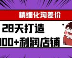 Yl精细化淘差价28天打造10000+利润店铺,精细化选品项目(附软件)-甬战资源库