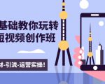 新手0基础教你玩转手机短视频创作班：拍摄-素材-引流-运营实操！-甬战资源库