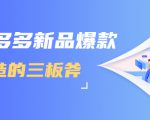 拼多多新品爆款打造的三板斧，快速提升销量+转化+点击率（视频课程）-甬战资源库