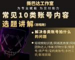 短视频常见10类账号内容选题讲解，解决各类账号拍什么的问题-甬战资源库