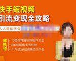 飞橙·快手短视频引流变现全攻略，实战教学，小白也能轻松上手的短视频实操玩法-甬战资源库