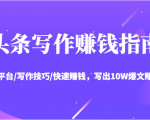 头条写作赚钱指南：玩转平台/写作技巧/快速赚钱，写出10W爆文赚大钱【送资料包】-甬战资源库