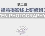 禅意摄影线上研修班第二期,系统规范的摄影名家课程,非碎片式网上趣味小技巧-甬战资源库
