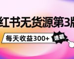小红书无货源第3版,0投入起店,无脑图文精细化玩法,每天收益300+-甬战资源库