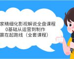 独家精细化影视解说全盘课程,0基础从运营到制作,赢在起跑线(全套课程)-甬战资源库