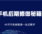 手机后期修图秘籍-49节手机修图课,一站式教学(价值399元)-甬战资源库