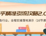 知乎精准引流攻略2.0，适合各行业，全程实操落地演示（16节课）-甬战资源库