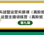 主播运营实战训练营高阶版第9期+运营型主播实战训练高阶班第9期-甬战资源库