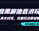 抖音黑屏撸音浪玩法：野人美女村花，丑妻玩法素材统统有【教程+素材】-甬战资源库