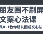 朋友圈不刷屏文案心法课 人人都要懂的商业逻辑 从0~1教你朋友圈成交心法-甬战资源库