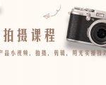 产品拍摄课程，教你拍好产品小视频，拍摄，剪辑，用光实操技巧-甬战资源库