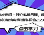 Daniel老师·独立站综合课，快速开启你的跨境电商道路-价值2599元-甬战资源库