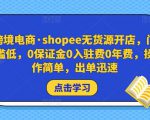 跨境电商·shopee无货源开店,门槛低,0保证金0入驻费0年费,操作简单,出单迅速-甬战资源库
