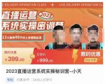 小天·2023直播运营系统实操秘训营,从实战启动到转正价,现场实操详细拆解启动案例-甬战资源库