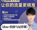 张Sir-dou+投放与运营课，2023年新版，共计52节课，告别海王粉丝，让你的流量更精准-甬战资源库