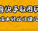 2023抖音快手取图玩法：一个人在家就能做，超简单，0成本日赚几百-甬战资源库
