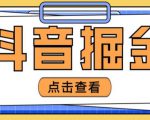 最近爆火3980的抖音掘金项目，号称单设备一天100~200+【全套详细玩法教程】-甬战资源库