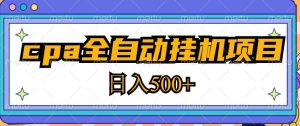 2023最新cpa全自动挂机项目，玩法简单，轻松日入500+【教程+软件】-甬战资源库