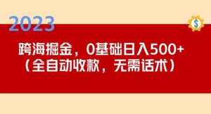2023跨海掘金长期项目，小白也能日入500+全自动收款无需话术-甬战资源库
