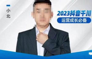 小北·抖音千川运营必备，起号搭建计划，增长期搭建计划，2023千川实操课！-甬战资源库