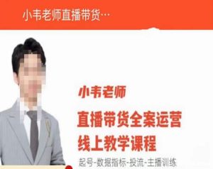 小韦老师直播带货运营线上教学,起号-数据指标-投流-主播训练-甬战资源库