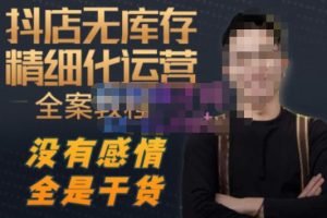 陈南丰·抖店无库存精细化运营,别人玩付费流量通投拉满,我们截他们的流,干倒付费-甬战资源库